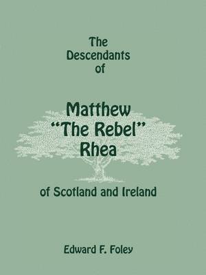 The Descendants of Matthew the Rebel Rhea of Scotland and Ireland 1