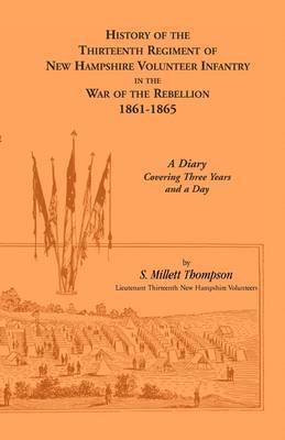 S Millett Thompson, S. Millett Thompson - History of the Thirteenth Regiment of New Hampshire Volunteer Infantry In the War of the Rebellion, 1861-1865, Häftad