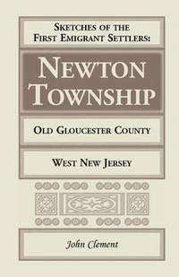 bokomslag Sketches of the First Emigrant Settlers - Newton Township, Old Gloucester County, West New Jersey