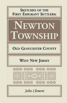 John Clement - Sketches of the First Emigrant Settlers, Newton Township, Old Gloucester County, West New Jersey, Häftad