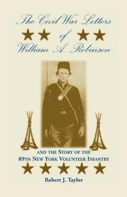 The Civil War Letters of William A. Robinson and the Story of the 89th New York Volunteer Infantry 1