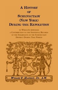 bokomslag History Of Schenectady (New York) During The Revolution, To Which Is Appended A Contribution To The Individual Records Of The Inhabitants Of The Schenectady District During That Period