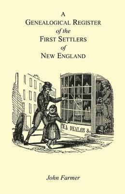 John Farmer - Genealogical Register of the First Settlers of New England Containing An Alphabetical List Of The Governours, Deputy Governours, Assistants or Counsellors, And Ministers of The Gospel In The Several Colonies, From 1620 To 1692; Graduates Of Harvard Col, Häftad