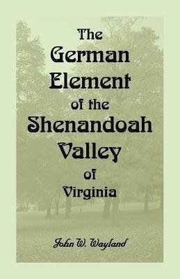 John W Wayland, John W. Wayland - German Element of the Shenandoah Valley of Virginia, Häftad