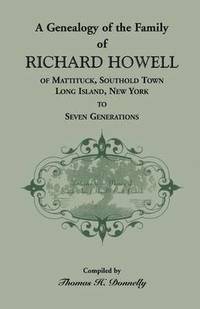 bokomslag A Genealogy of the Family of Richard Howell of Mattituck, Southold Town, Long Island, New York to Seven Generations