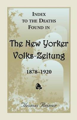 Thomas Reimer - Index to the Deaths Found in the New Yorker Volks-Zeitung, 1878-1920, Häftad