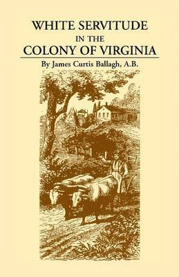 James Curtis Ballagh - White Servitude in the Colony of Virginia, Häftad