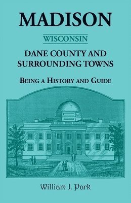 bokomslag Madison {Wisconsin}, Dane County and Surrounding Towns - Being A History and Guide