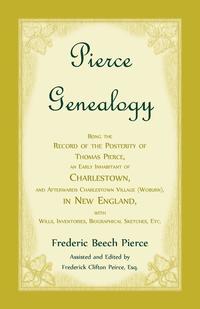bokomslag Pierce Genealogy, Being The Record Of The Posterity Of Thomas Pierce, An Early Inhabitant Of Charlestown, And Afterwards Charlestown Village (Woburn), In New England, With Wills, Inventories,