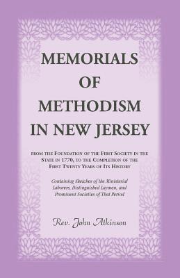 Memorials of Methodism in New Jersey, from the Foundation of the First Society in the State in 1770, to the Completion of the first Twenty Years of its History. Containing Sketches of the Ministerial Laborers, Distinguished Laymen, and Prominent Societies