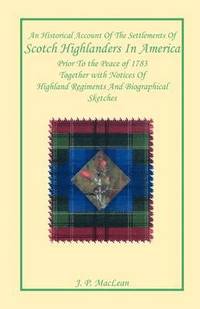 bokomslag An Historical Account of the Settlements of Scotch Highlanders In America Prior to the Peace of 1783 Together with Notices of Highland Regiments and Biographical Sketches