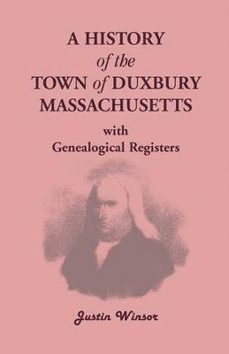 Justin Winsor - History of the Town of Duxbury, Massachusetts, with Genealogical Registers, Häftad