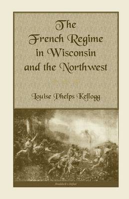 Louise Phelps Kellogg - French Regime in Wisconsin and the Northwest, Häftad