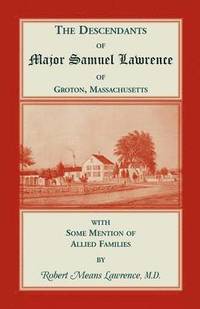bokomslag The Descendants of Major Samuel Lawrence of Groton, Massachusetts, with Some Mention of Allied Families