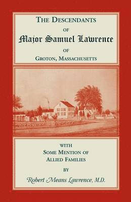 Descendants of Major Samuel Lawrence of Groton, Massachusetts, with Some Mention of Allied Families