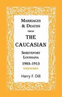 bokomslag Marriages and Deaths from the Caucasian, Shreveport, Louisiana, 1903-1913