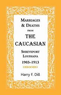 bokomslag Marriages & Deaths from the Caucasian, Shreveport, Louisiana, 1903-1913
