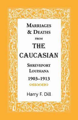 Harry F Dill, Harry F. Dill - Marriages and Deaths from the Caucasian, Shreveport, Louisiana, 1903-1913, Häftad