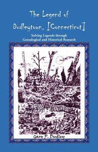 bokomslag The Legend of Dudleytown [Connecticut] Solving Legends through Genealogical and Historical Research