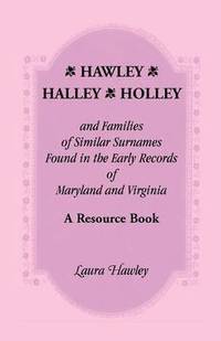 bokomslag Hawley, Halley, Holley and Families of Similar Surnames Found in the Early Records of Maryland and Virginia Whose Descendants Migrated to Alaska, Arka
