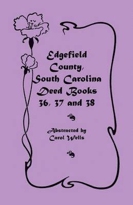 Carol Wells - Edgefield County, South Carolina Deed Books 36, 37 and 38, Häftad