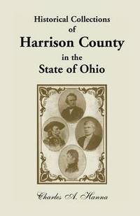 bokomslag Historical Collections of Harrison County in the State of Ohio, with Lists of the First Land-Owners, Early Marriages (to 1841), Will Records (to 1861)
