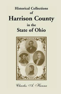 Historical Collections of Harrison County in the State of Ohio, with Lists of the First Land-Owners, Early Marriages (to 1841), Will Records (to 1861) 1