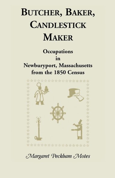 bokomslag Butcher, Baker, Candlestick Maker; Occupations in Newburyport, Massachusetts from the 1850 Census