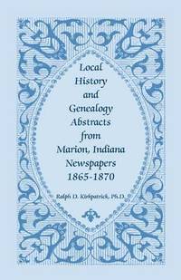 bokomslag Local History and Genealogy Abstracts from Marion, Indiana, Newspapers, 1865-1870