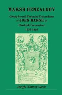 bokomslag Marsh Genealogy. Giving Several Thousand Descendants of John Marsh of Hartford, Conn., 1636-1895. Also Including Some Account of the English Marshes, and a Sketch of the Marsh Family Association of