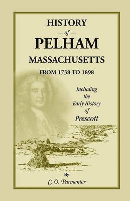 History of Pelham, Massachusetts, from 1738 to 1898, Including the Early History of Prescott 1