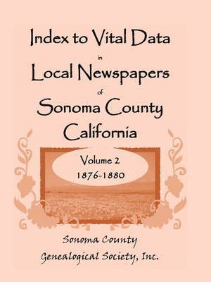Inc Sonoma County Genealogical Society, Inc. Sonoma County Genealogical Society - Index to Vital Data in Local Newspapers of Sonoma County, California, Volume 2, 1876-1880, Häftad
