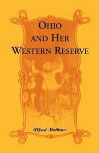 bokomslag Ohio and Her Western Reserve, with a Story of Three States Leading to the Latter, from Connecticut, by Way of Wyoming, Its Indian Wars and Massacre