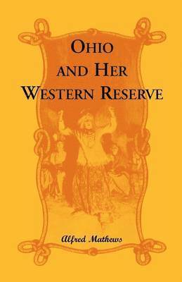 Ohio and Her Western Reserve, with a Story of Three States Leading to the Latter, from Connecticut, by Way of Wyoming, Its Indian Wars and Massacre 1