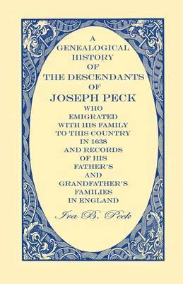 A Genealogical History of the Descendants of Joseph Peck, Who Emigrated With His Family to this Country in 1638 1