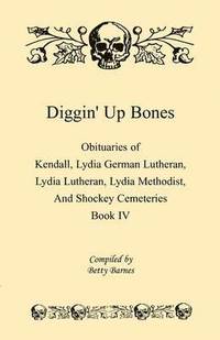 bokomslag Diggin' Up Bones, Book IV: Obituaries of Kendall Lydia German Lutheran, Lydia Lutheran, Lydia Methodist, and Shockey Cemeteries -Located in Grant