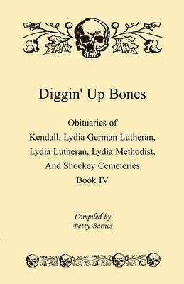 bokomslag Diggin' Up Bones, Book IV: Obituaries of Kendall Lydia German Lutheran, Lydia Lutheran, Lydia Methodist, and Shockey Cemeteries -Located in Grant