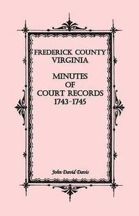 bokomslag Frederick County, Virginia Minutes of Court Records, 1743-1745