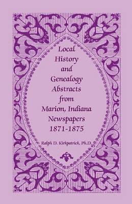 Local History and Genealogy Abstracts from Marion, Indiana, Newspapers, 1871-1875 1