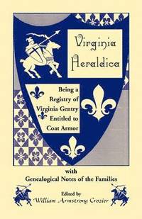 bokomslag Virginia Heraldica. Being a Registry of Virginia Gentry Entitled to Coat Armor, with Genealogical Notes of the Families
