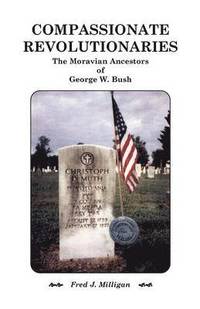 bokomslag Compassionate Revolutionaries- The Moravian Ancestors of George W. Bush
