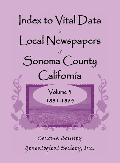 bokomslag Index to Vital Data in Local Newspapers of Sonoma County, California, Volume 3, 1881-1885