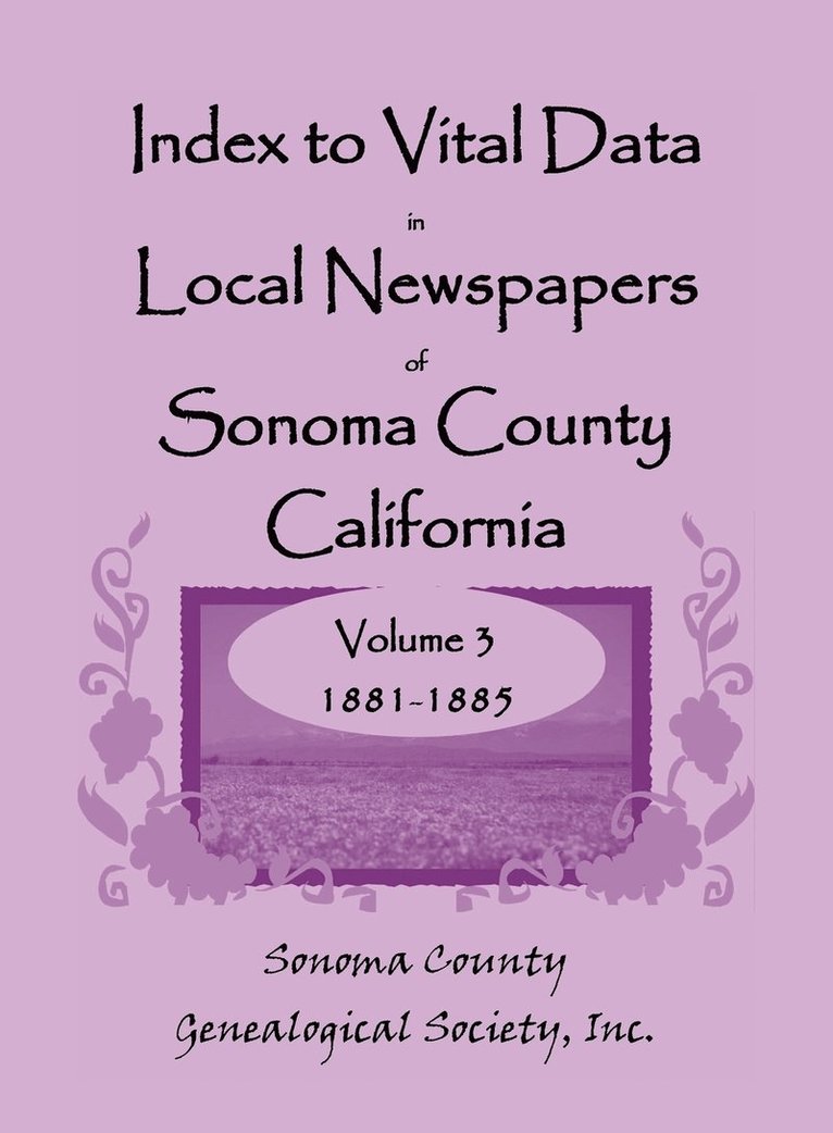 Index to Vital Data in Local Newspapers of Sonoma County, California, Volume 3, 1881-1885 1