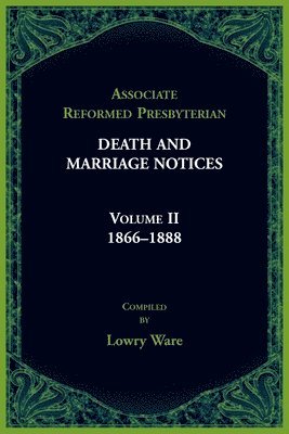 Associate Reformed Presbyterian Death and Marriage Notices, Volume II 1