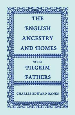 The English Ancestry and Homes of the Pilgrim Fathers 1