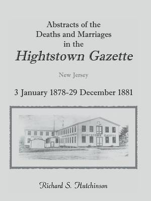 Abstracts Of The Deaths And Marriages In The Hightstown Gazette, 3 January 1878-29 December 1881 1