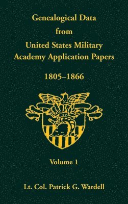 Genealogical Data from United States Military Academy Application Papers, 1805-1866, Volume 1 1