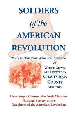 bokomslag Soldiers of the American Revolution Who at One Time Were Residents Of, or Whose Graves Are Located in Chautauqua County, New York