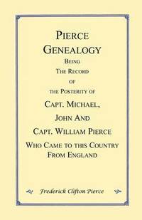 bokomslag Pierce Genealogy. Being the Record of the Posterity of Capt. Michael, John and Capt. William Pierce Who Came to this County from England
