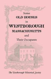 bokomslag Some Old Houses in Westborough, Massachusetts and Their Occupants. with an Account of the Parkman Diaries